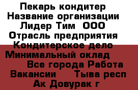 Пекарь-кондитер › Название организации ­ Лидер Тим, ООО › Отрасль предприятия ­ Кондитерское дело › Минимальный оклад ­ 26 000 - Все города Работа » Вакансии   . Тыва респ.,Ак-Довурак г.